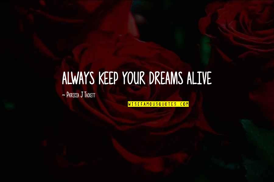 Witherite Property Quotes By Patricia J Tackett: ALWAYS KEEP YOUR DREAMS ALIVE