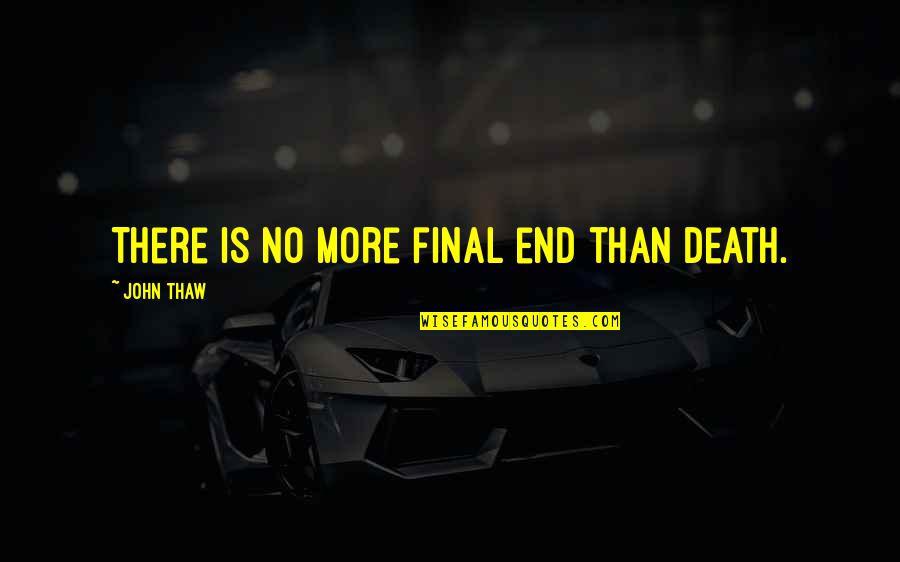 Withershins Quotes By John Thaw: There is no more final end than death. Withershins Quotes By John Thaw: There is no more final end than death.