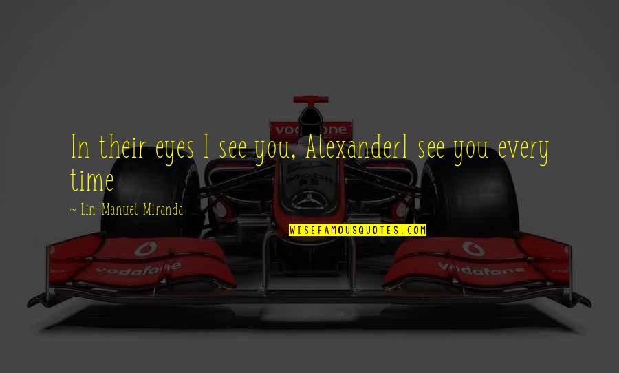 Withershins Quotes By Lin-Manuel Miranda: In their eyes I see you, AlexanderI see Withershins Quotes By Lin-Manuel Miranda: In their eyes I see you, AlexanderI see