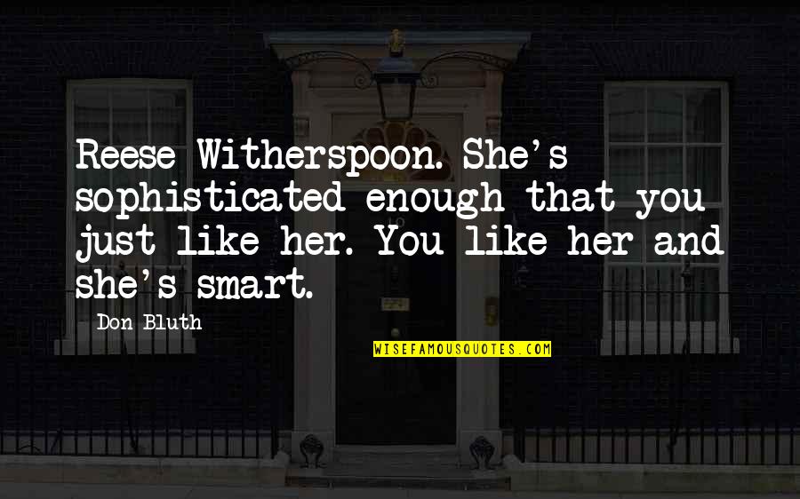 Witherspoon Quotes By Don Bluth: Reese Witherspoon. She's sophisticated enough that you just