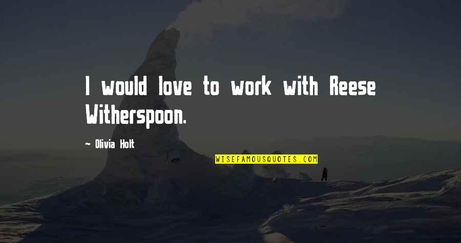 Witherspoon Quotes By Olivia Holt: I would love to work with Reese Witherspoon.