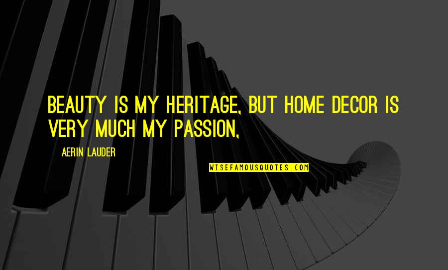 Withey And Co Quotes By Aerin Lauder: Beauty is my heritage, but home decor is
