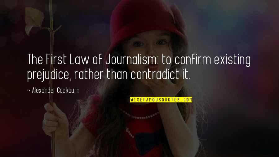 Withey And Co Quotes By Alexander Cockburn: The First Law of Journalism: to confirm existing Withey And Co Quotes By Alexander Cockburn: The First Law of Journalism: to confirm existing