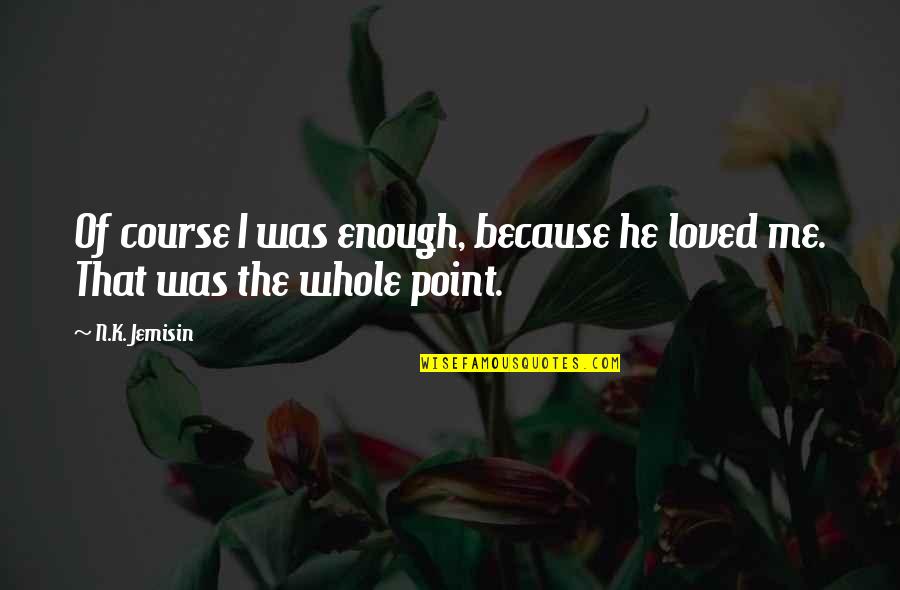 Withey And Co Quotes By N.K. Jemisin: Of course I was enough, because he loved