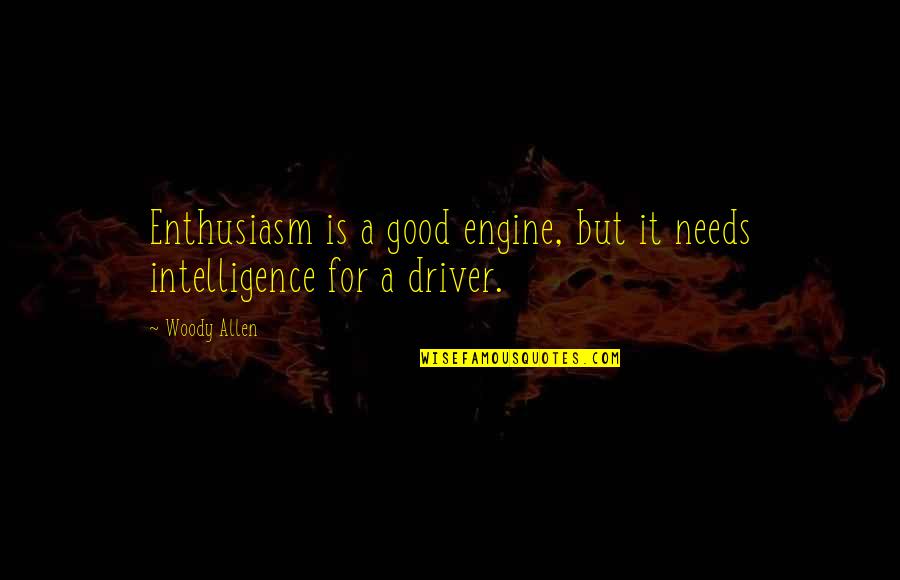 Withey And Co Quotes By Woody Allen: Enthusiasm is a good engine, but it needs