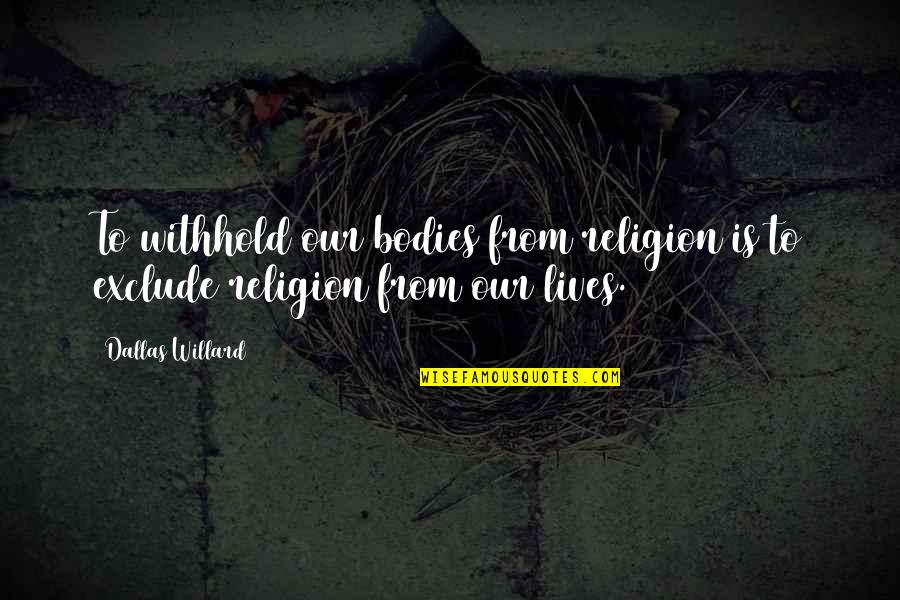 Withhold Quotes By Dallas Willard: To withhold our bodies from religion is to