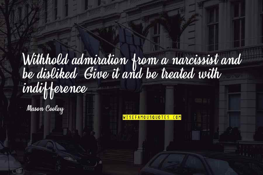 Withhold Quotes By Mason Cooley: Withhold admiration from a narcissist and be disliked.