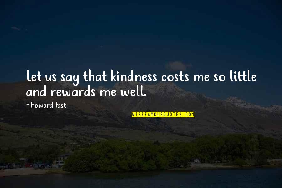 Withholding Emotions Quotes By Howard Fast: Let us say that kindness costs me so