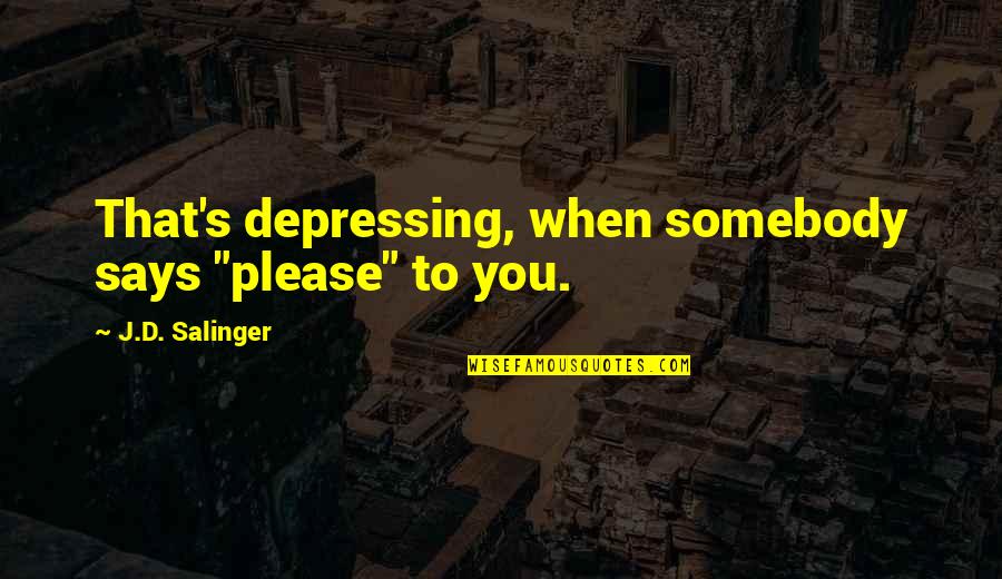 Withholding Feelings Quotes By J.D. Salinger: That's depressing, when somebody says "please" to you.