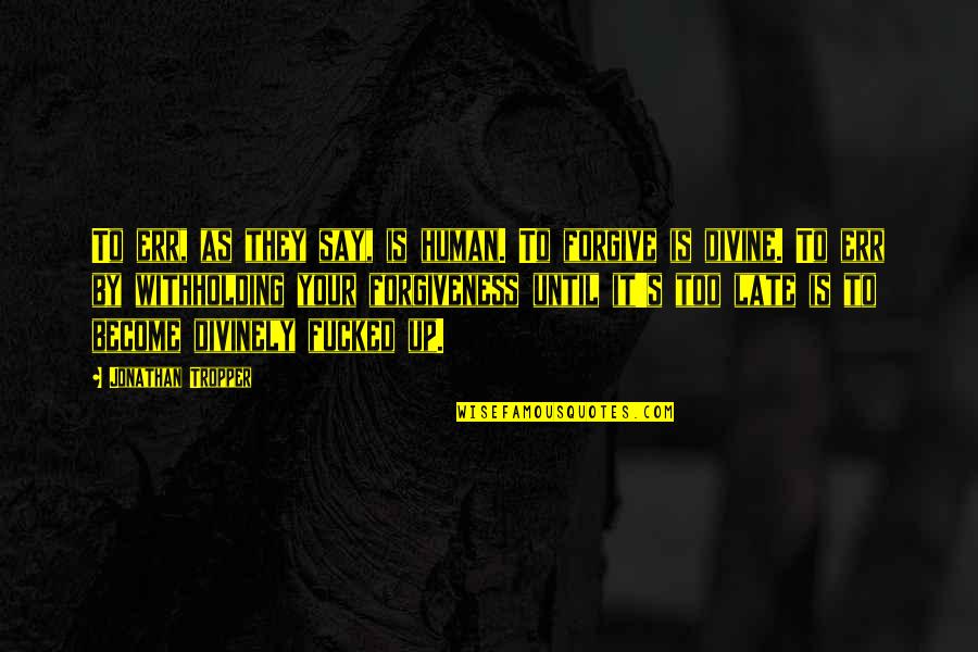 Withholding Forgiveness Quotes By Jonathan Tropper: To err, as they say, is human. To