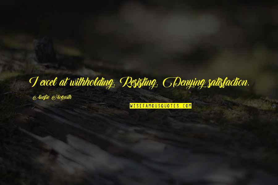 Withholding Quotes By Ainslie Hogarth: I excel at withholding. Resisting. Denying satisfaction.