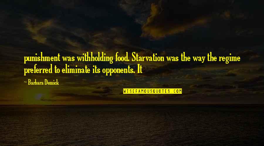 Withholding Quotes By Barbara Demick: punishment was withholding food. Starvation was the way