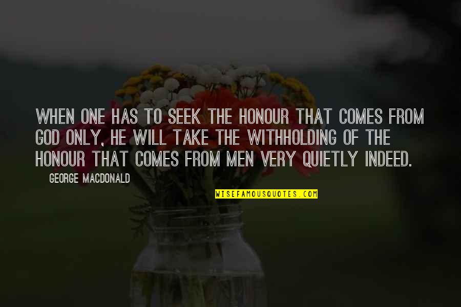 Withholding Quotes By George MacDonald: When one has to seek the honour that