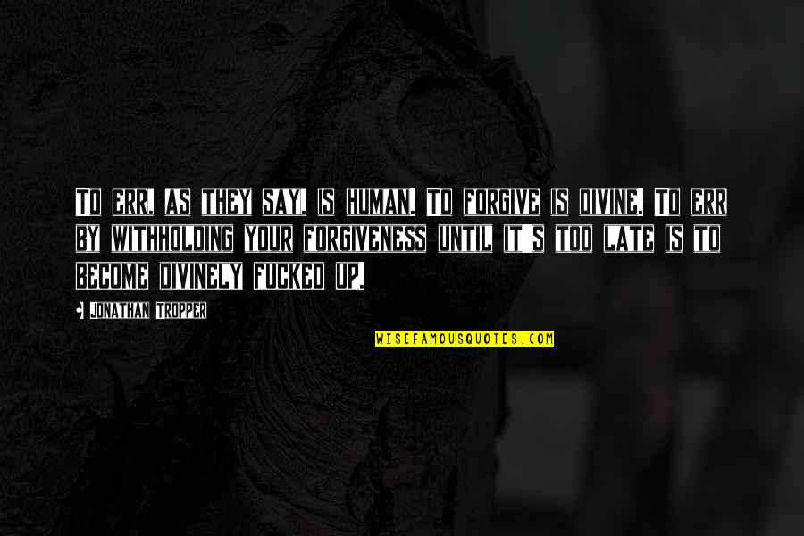 Withholding Quotes By Jonathan Tropper: To err, as they say, is human. To