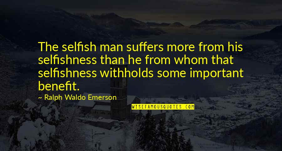 Withholds Quotes By Ralph Waldo Emerson: The selfish man suffers more from his selfishness