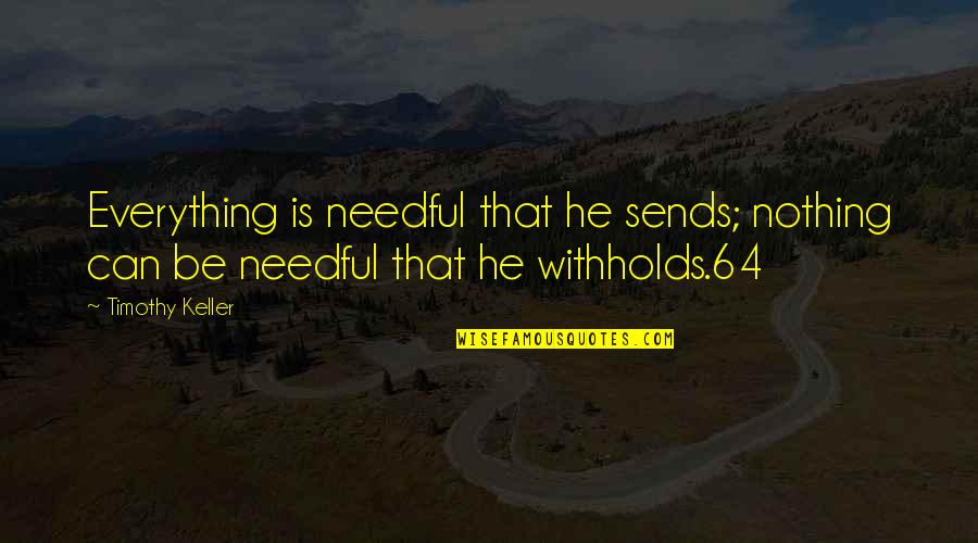 Withholds Quotes By Timothy Keller: Everything is needful that he sends; nothing can