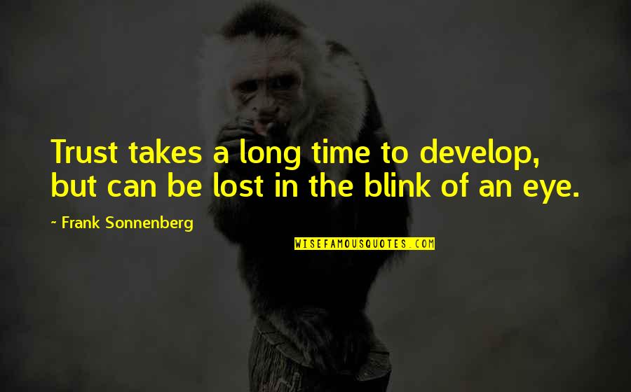 Within A Blink Of An Eye Quotes By Frank Sonnenberg: Trust takes a long time to develop, but