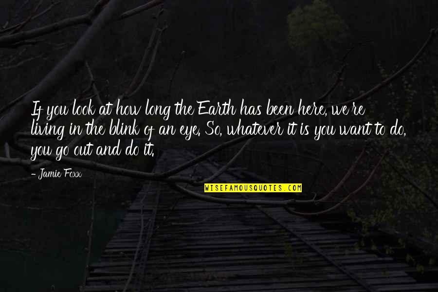 Within A Blink Of An Eye Quotes By Jamie Foxx: If you look at how long the Earth