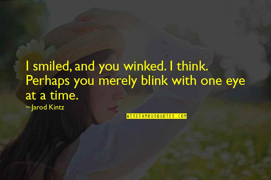 Within A Blink Of An Eye Quotes By Jarod Kintz: I smiled, and you winked. I think. Perhaps