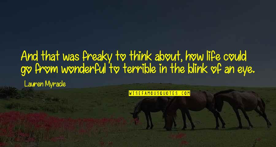 Within A Blink Of An Eye Quotes By Lauren Myracle: And that was freaky to think about, how