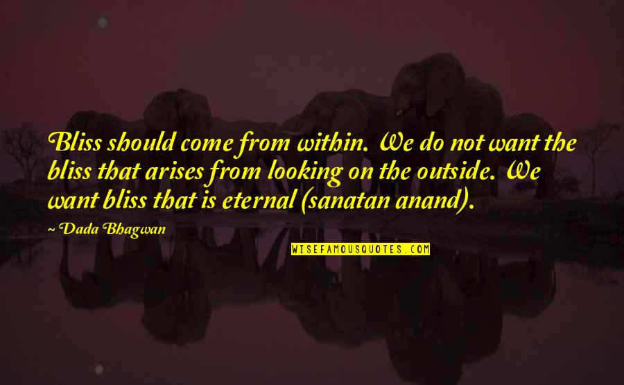 Within Quotes Quotes By Dada Bhagwan: Bliss should come from within. We do not