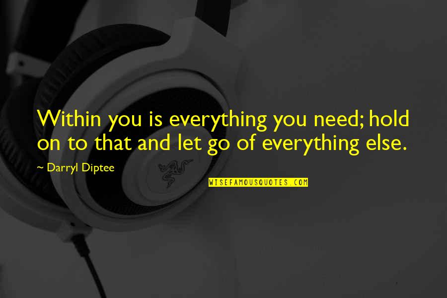 Within Quotes Quotes By Darryl Diptee: Within you is everything you need; hold on