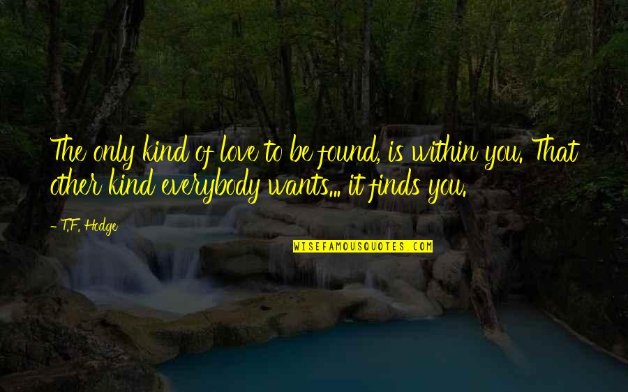 Within Quotes Quotes By T.F. Hodge: The only kind of love to be found,
