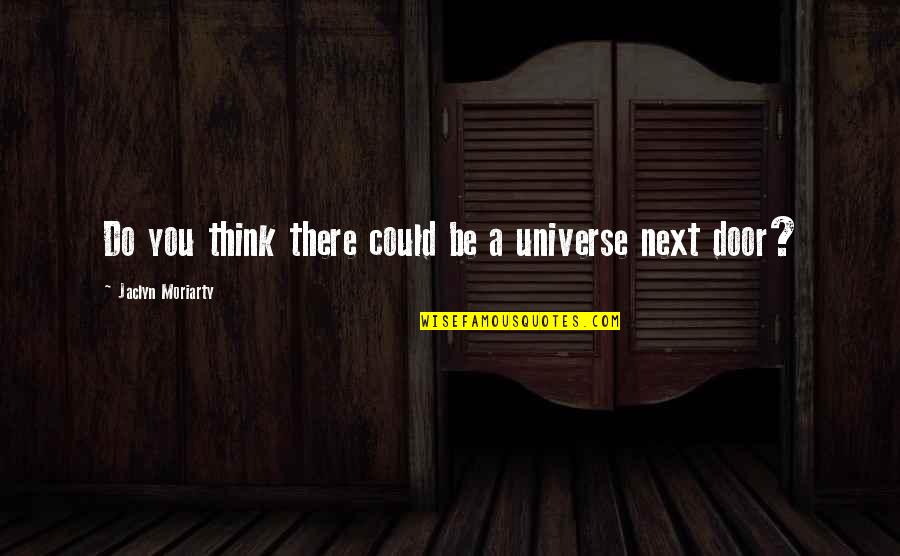 Within The Event Horizon Quotes By Jaclyn Moriarty: Do you think there could be a universe
