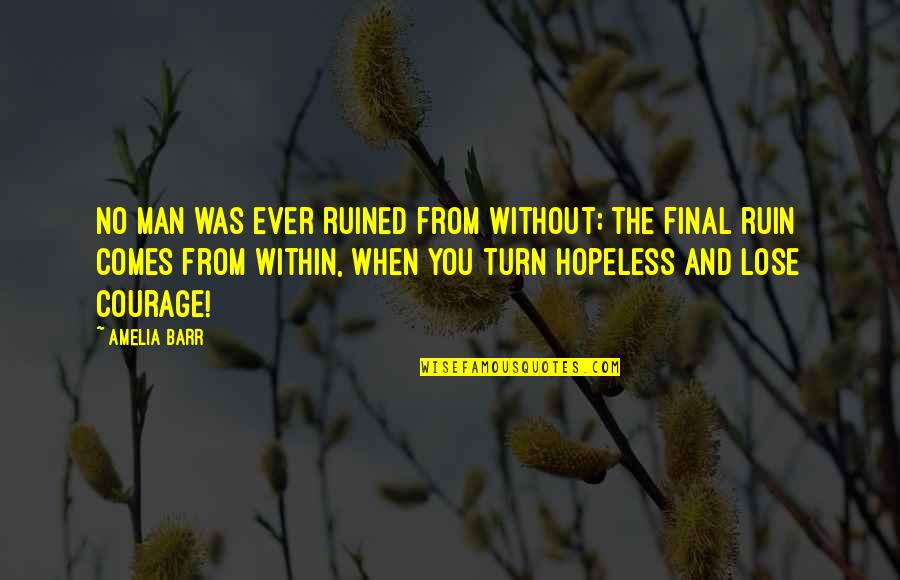 Within The Ruins Quotes By Amelia Barr: No man was ever ruined from without; the