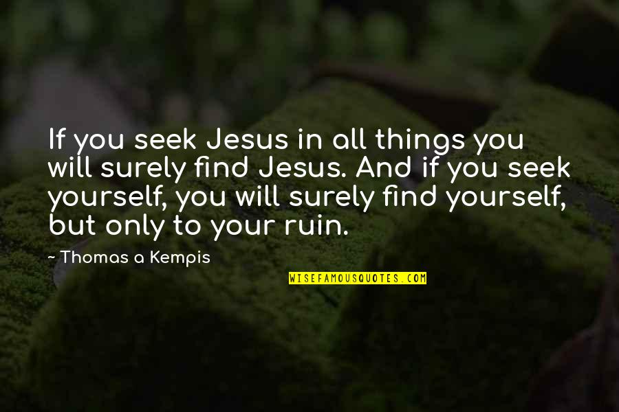 Within The Ruins Quotes By Thomas A Kempis: If you seek Jesus in all things you