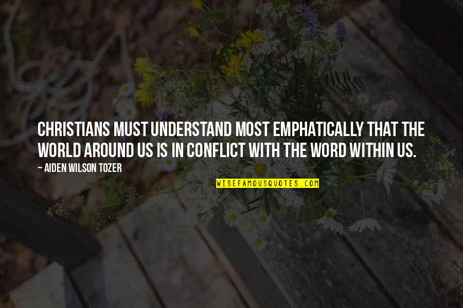 Within Us Quotes By Aiden Wilson Tozer: Christians must understand most emphatically that the world