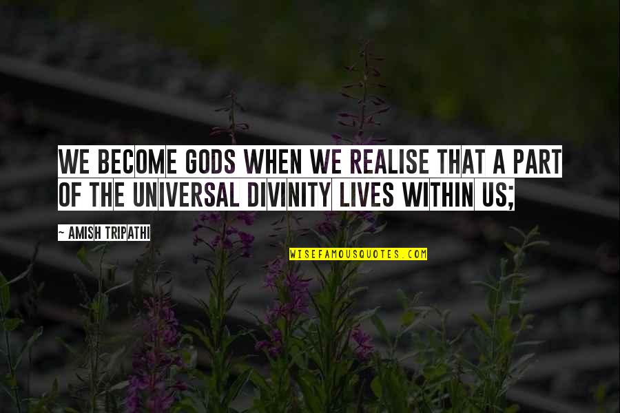 Within Us Quotes By Amish Tripathi: We become gods when we realise that a