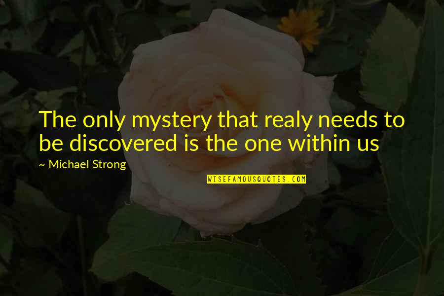 Within Us Quotes By Michael Strong: The only mystery that realy needs to be