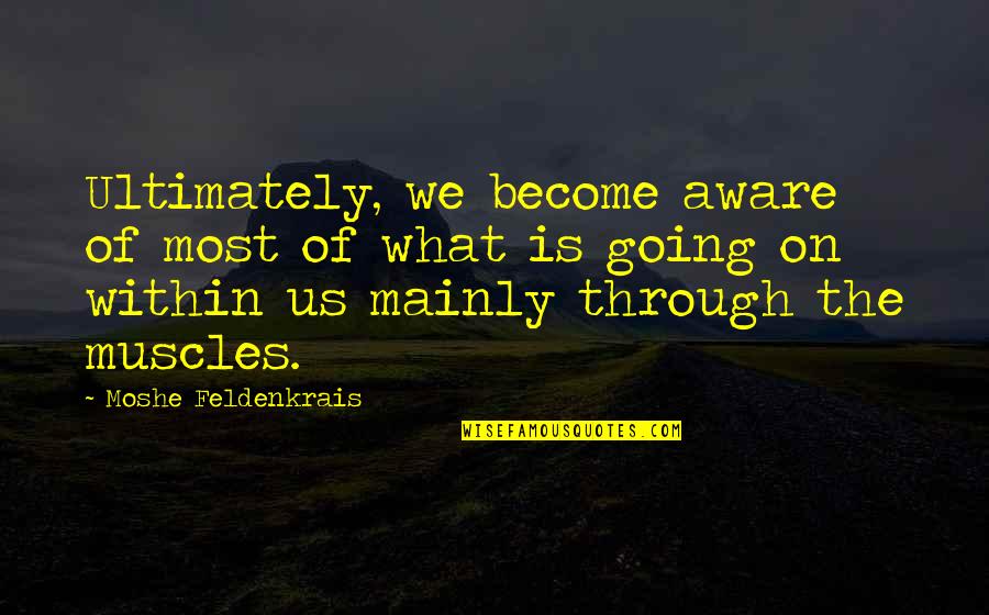 Within Us Quotes By Moshe Feldenkrais: Ultimately, we become aware of most of what