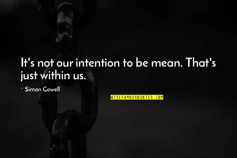 Within Us Quotes By Simon Cowell: It's not our intention to be mean. That's