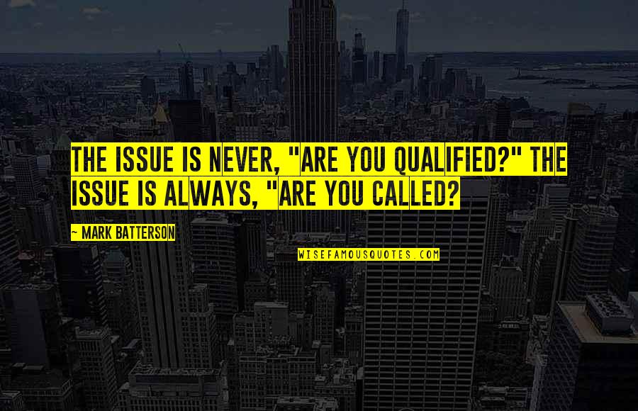 Withings Blood Quotes By Mark Batterson: The issue is never, "Are you qualified?" The