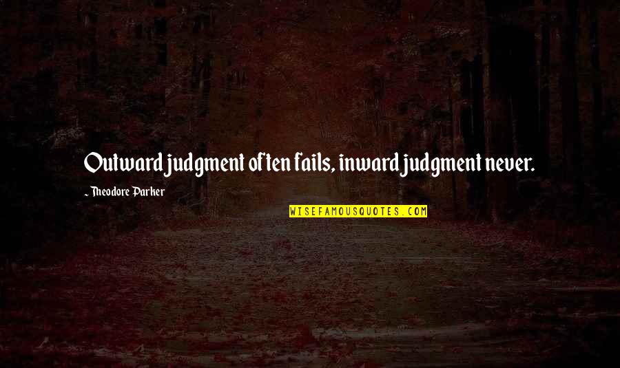 Withington Cycles Quotes By Theodore Parker: Outward judgment often fails, inward judgment never.