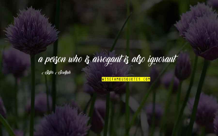 Withits Quotes By Sister Souljah: a person who is arrogant is also ignorant!