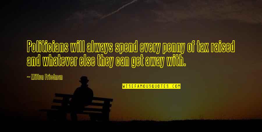 Withnail I Movie Quotes By Milton Friedman: Politicians will always spend every penny of tax Withnail I Movie Quotes By Milton Friedman: Politicians will always spend every penny of tax