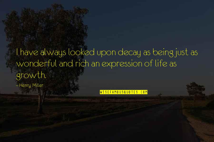 Withnail I Quotes By Henry Miller: I have always looked upon decay as being Withnail I Quotes By Henry Miller: I have always looked upon decay as being