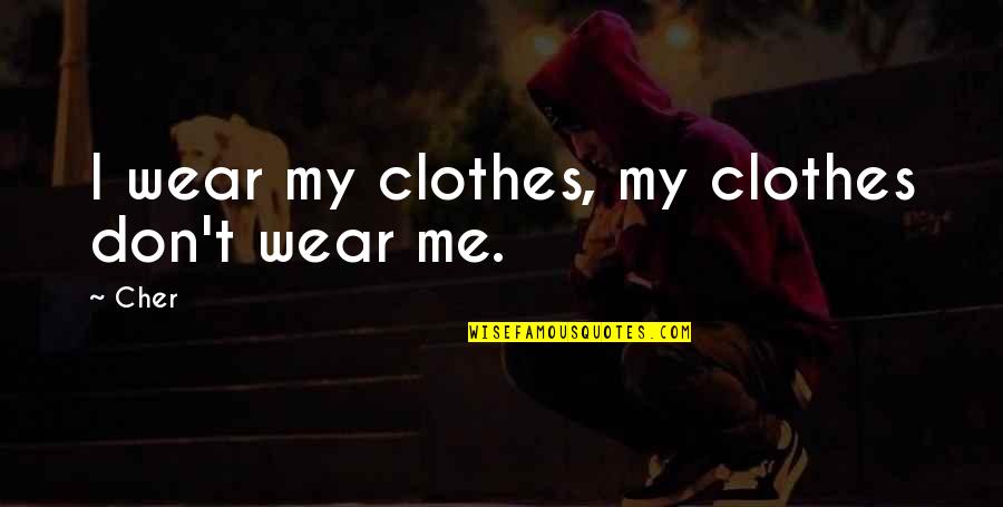 Withness Quotes By Cher: I wear my clothes, my clothes don't wear