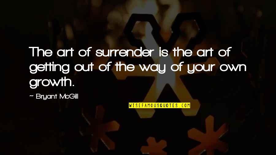 Withou Quotes By Bryant McGill: The art of surrender is the art of