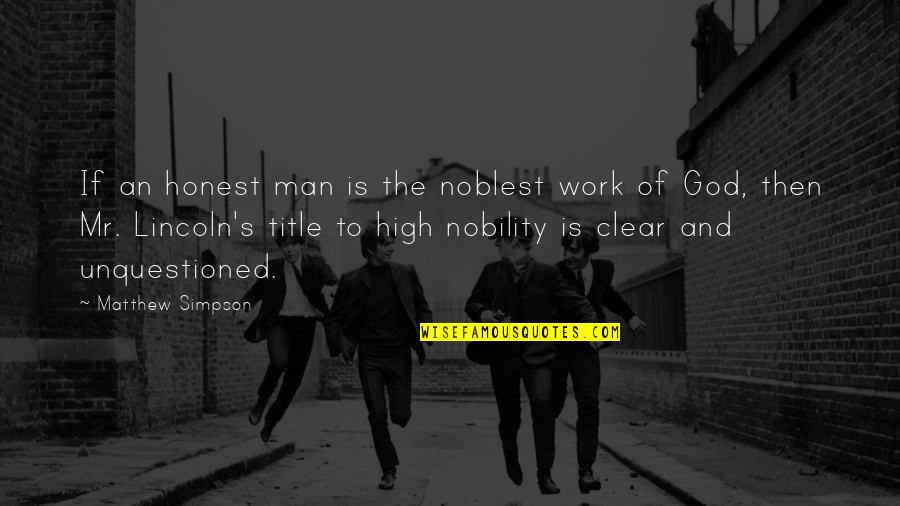 Withou Quotes By Matthew Simpson: If an honest man is the noblest work