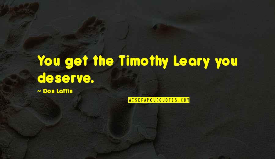 Withough Quotes By Don Lattin: You get the Timothy Leary you deserve.