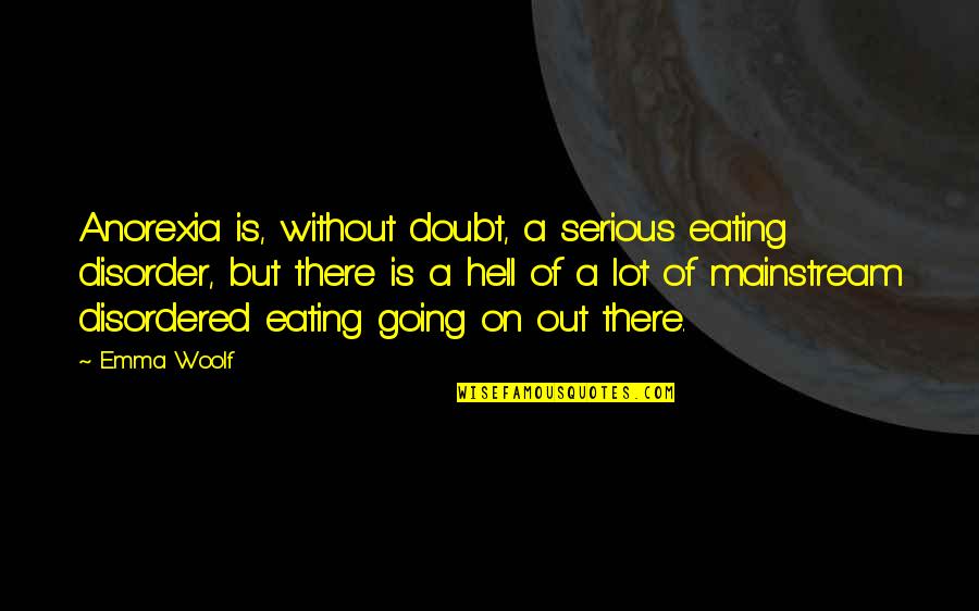 Without A Doubt Quotes By Emma Woolf: Anorexia is, without doubt, a serious eating disorder,