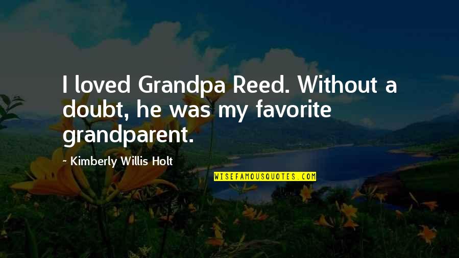 Without A Doubt Quotes By Kimberly Willis Holt: I loved Grandpa Reed. Without a doubt, he