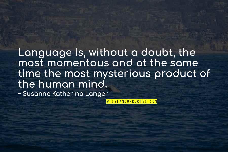 Without A Doubt Quotes By Susanne Katherina Langer: Language is, without a doubt, the most momentous