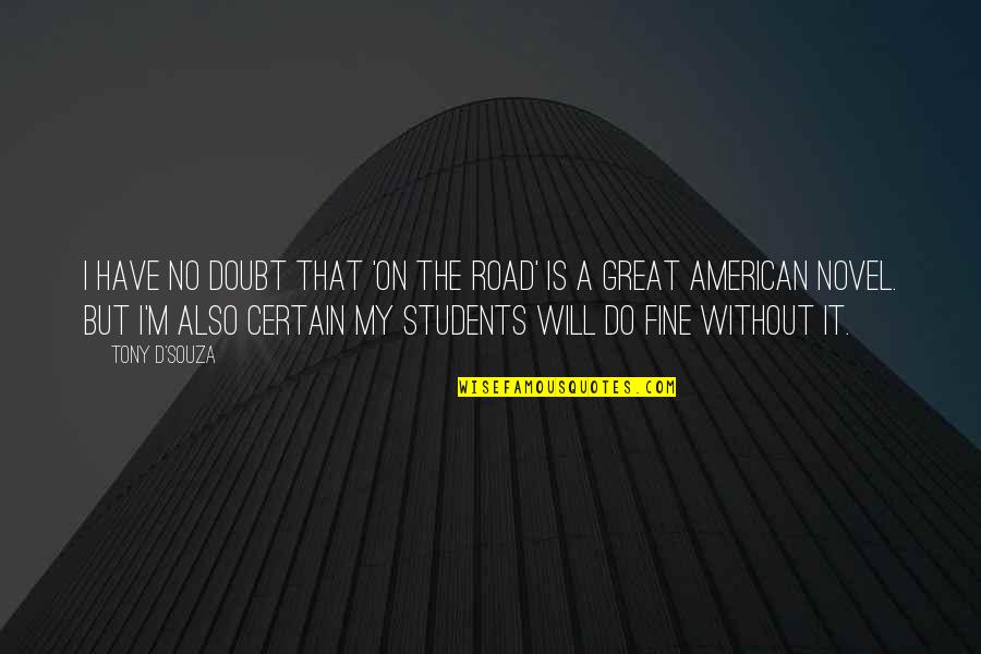 Without A Doubt Quotes By Tony D'Souza: I have no doubt that 'On the Road'