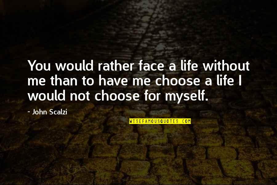 Without A Face Quotes By John Scalzi: You would rather face a life without me