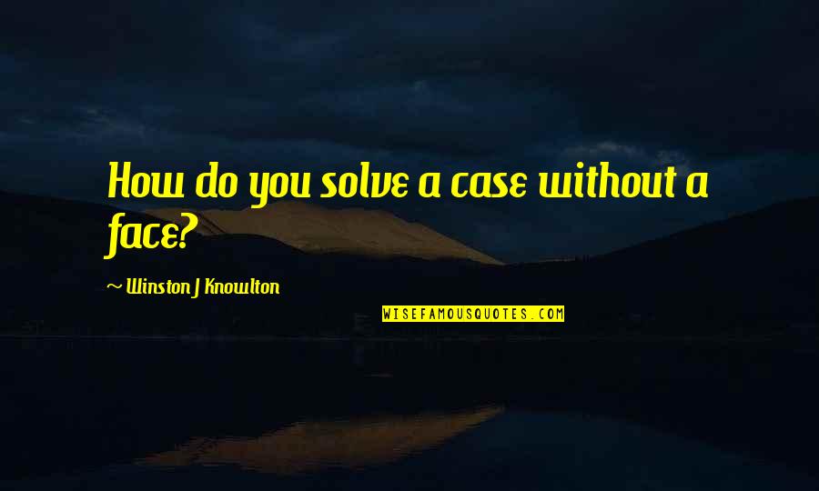 Without A Face Quotes By Winston J Knowlton: How do you solve a case without a